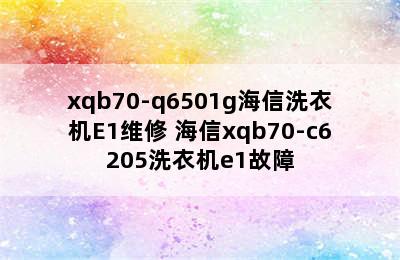 xqb70-q6501g海信洗衣机E1维修 海信xqb70-c6205洗衣机e1故障